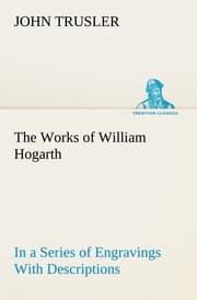 Cover von The Works of William Hogarth: In a Series of Engravings With Descriptions, and a Comment on Their Moral Tendency