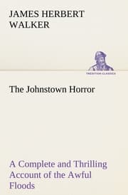Cover von The Johnstown Horror! or, Valley of Death, being A Complete and Thrilling Account of the Awful Floods and Their Appalling Ruin