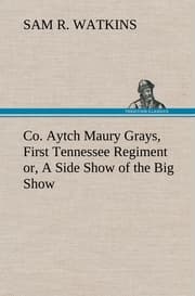 Cover von Co.Aytch Maury Grays, First Tennessee Regiment or, A Side Show of the Big Show