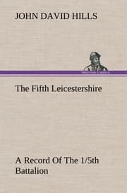 Cover von The Fifth Leicestershire A Record Of The 1/5th Battalion The Leicestershire Regiment, T.F., During The War, 1914-1919.