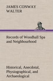 Cover von Records of Woodhall Spa and Neighbourhood Historical, Anecdotal, Physiographical, and Archaeological, with Other Matter