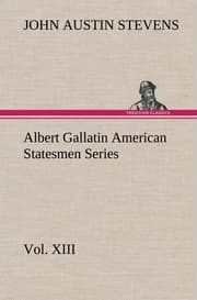 Cover von Albert Gallatin American Statesmen Series, Vol.XIII