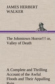 Cover von The Johnstown Horror! or, Valley of Death, being A Complete and Thrilling Account of the Awful Floods and Their Appalling Ruin