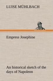 Cover von Empress Josephine An historical sketch of the days of Napoleon