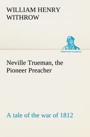 Cover von Neville Trueman, the Pioneer Preacher : a tale of the war of 1812
