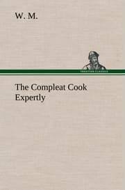 Cover von The Compleat Cook Expertly Prescribing the Most Ready Wayes, Whether Italian, Spanish or French, for Dressing of Flesh and Fish, Ordering Of Sauces or Making of Pastry