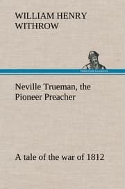 Cover von Neville Trueman, the Pioneer Preacher : a tale of the war of 1812