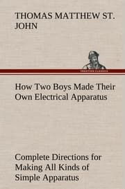 Cover von How Two Boys Made Their Own Electrical Apparatus Containing Complete Directions for Making All Kinds of Simple Apparatus for the Study of Elementary Electricity