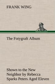 Cover von The Fotygraft Album Shown to the New Neighbor by Rebecca Sparks Peters Aged Eleven