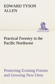 Cover von Practical Forestry in the Pacific Northwest Protecting Existing Forests and Growing New Ones, from the Standpoint of the Public and That of the Lumberman, with an Outline of Technical Methods