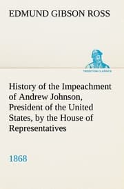 Cover von History of the Impeachment of Andrew Johnson, President of the United States, by the House of Representatives, and his trial by the Senate for high crimes and misdemeanors in office, 1868