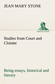 Cover von Studies from Court and Cloister: being essays, historical and literary dealing mainly with subjects relating to the XVIth and XVIIth centuries