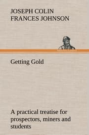 Cover von Getting Gold: a practical treatise for prospectors, miners and students