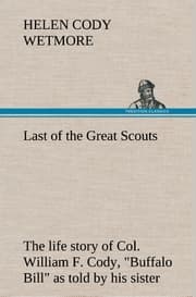 Cover von Last of the Great Scouts : the life story of Col.William F.Cody,'Buffalo Bill' as told by his sister