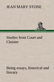 Cover von Studies from Court and Cloister: being essays, historical and literary dealing mainly with subjects relating to the XVIth and XVIIth centuries