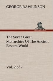 Cover von The Seven Great Monarchies Of The Ancient Eastern World, Vol 2.(of 7): Assyria The History, Geography, And Antiquities Of Chaldaea, Assyria, Babylon, Media, Persia, Parthia, And Sassanian or New Persian Empire With Maps and Illustrations.