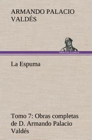 Cover von La Espuma Obras completas de D.Armando Palacio Valdés, Tomo 7.