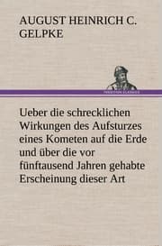 Cover von Ueber die schrecklichen Wirkungen des Aufsturzes eines Kometen auf die Erde und über die vor fünftausend Jahren gehabte Erscheinung dieser Art