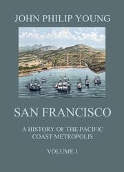 Cover von San Francisco - A History of the Pacific Coast Metropolis, Vol. 1