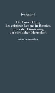Cover von Die Entwicklung des geistigen Lebens in Bosnien unter der Einwirkung der türkischen Herrschaft