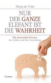 Cover von Nur der ganze Elefant ist die Wahrheit: Die universellen Gesetze des Lebens und ihre Anwendung