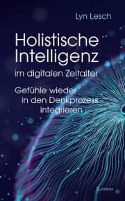 Cover von Holistische Intelligenz im digitalen Zeitalter - Gefühle wieder in den Denkprozess integrieren