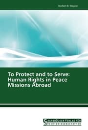 Cover von To Protect and to Serve: Human Rights in Peace Missions Abroad