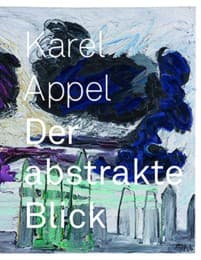 Cover von Karel Appel: Der abstrakte Blick
