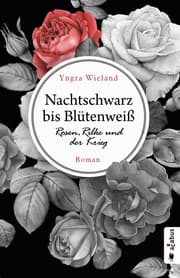 Cover von Nachtschwarz bis Blütenweiß. Rosen, Rilke und der Krieg