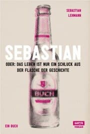 Cover von Sebastian: oder das Leben ist nur ein Schluck aus der Flasche der Geschichte
