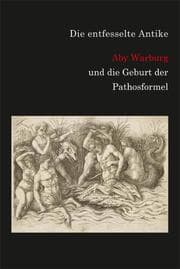 Cover von Die entfesselte Antike. Aby Warburg und die Geburt der Pathosformel.