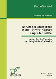 Cover von Warum der Staat nicht in die Privatwirtschaft eingreifen sollte: Adam Smiths Theorien am Beispiel der Opel-Krise