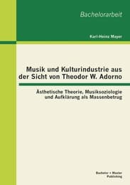 Cover von Musik und Kulturindustrie aus der Sicht von Theodor W. Adorno: Ästhetische Theorie, Musiksoziologie und Aufklärung als Massenbetrug