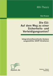 Cover von Die EU: Auf dem Weg zu einer Sicherheits- und Verteidigungsunion? Integrationstheoretische Analyse ausgewählter GSVP-Strukturen