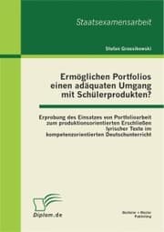 Cover von Ermöglichen Portfolios einen adäquaten Umgang mit Schülerprodukten? Erprobung des Einsatzes von Portfolioarbeit zum produktionsorientierten Erschließen lyrischer Texte im kompetenzorientierten Deutschunterricht