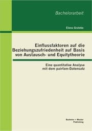 Cover von Einflussfaktoren auf die Beziehungszufriedenheit auf Basis von Austausch- und Equitytheorie: Eine quantitative Analyse mit dem pairfam-Datensatz