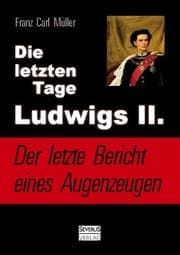 Cover von Die letzten Tage Ludwigs II. - Der letzte Bericht eines Augenzeugen