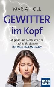 Cover von Gewitter im Kopf: Migräne und Kopfschmerzen nachhaltig stoppen mit der Maria-Holl-Methode®. Für ein schmerzfreies Leben ohne Medikamente: ganzheitliche Körpertherapie mit Achtsamkeitsübungen