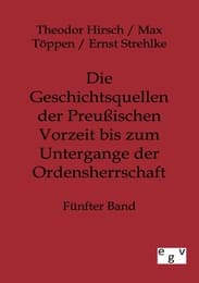 Cover von Die Geschichtsquellen der Preußischen Vorzeit bis zum Untergange der Ordensherrschaft