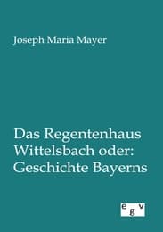 Cover von Das Regentenhaus Wittelsbach oder: Geschichte Bayerns