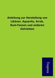 Cover von Anleitung zur Herstellung von Likören, Aquavits, Arrak, Rum-Fasson und anderen Getränken