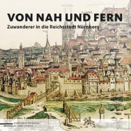 Cover von Von nah und fern - Zuwanderer in die Reichsstadt Nürnberg
