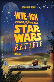 Cover von Wie ich mit Jesus Star Wars rettete