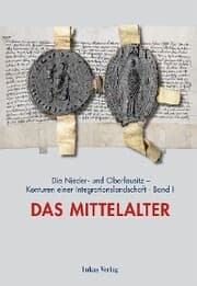 Cover von Die Nieder- und Oberlausitz - Konturen einer Integrationslandschaft, Bd. I: Mittelalter