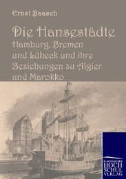 Cover von Die Hansestädte Hamburg, Bremen und Lübeck und ihre Beziehungen zu Algier und Marokko