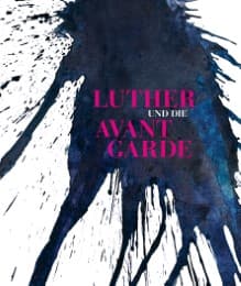 Cover von Luther und die Avantgarde. Zeitgenössische Kunst im alten Gefängnis in Wittenberg mit Sonderpräsentationen in Berlin und Kassel