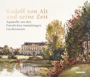 Cover von Rudolf von Alt und seine Zeit. Aquarelle aus den Fürstlichen Sammlungen Liechtenstein