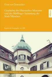 Cover von Geschichte des Historischen Museums und der Maillinger Sammlung der Stadt München