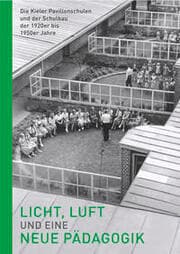Cover von Licht, Luft und eine neue Pädagogik - Die Kieler Pavillonschulen und der Schulbau der 1920er bis 1950er Jahre