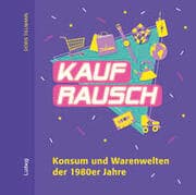 Cover von Kaufrausch. Konsum und Warenwelten der 1980er Jahre